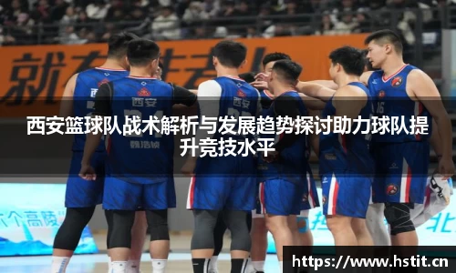 西安篮球队战术解析与发展趋势探讨助力球队提升竞技水平